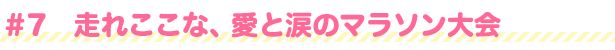 #7 走れここな、愛と涙のマラソン大会
