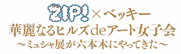 ZIP!×ベッキー　華麗なるヒルズdeアート女子会〜ミュシャ展が六本木にやってきた〜