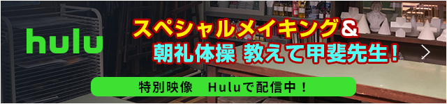 スペシャルメイキング&朝礼体操 教えて甲斐先生！特別映像　Huluで配信中！