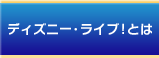 ディズニー・ライブ！とは