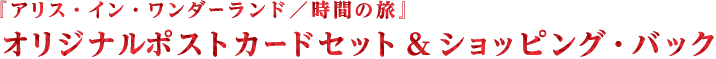 『アリス・イン・ワンダーランド/時間の旅』オリジナルポストカードセット&ショッピング・バック