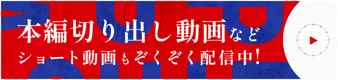 本編切り出し動画などショート動画もぞくぞく配信中！