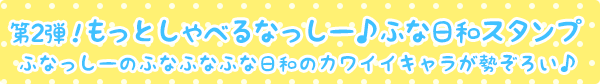 第2弾！もっとしゃべるなっしー♪ふな日和スタンプふなっしーのふなふなふな日和のカワイイキャラが勢ぞろい♪