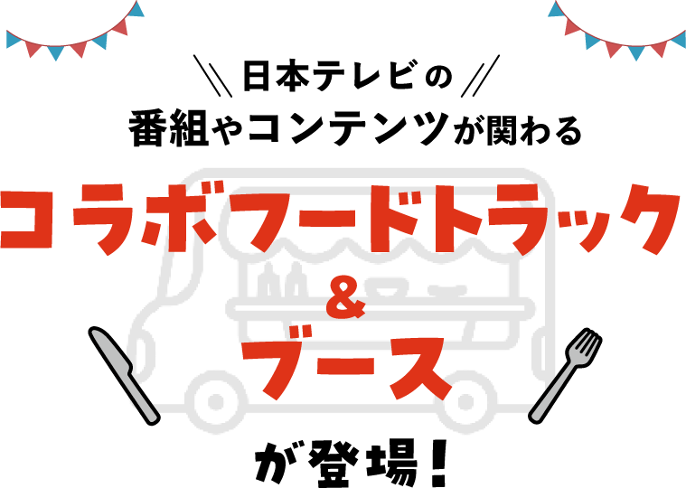 日本テレビの番組やコンテンツが関わるコラボフードトラック＆ブースが登場！