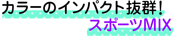 カラーのインパクト抜群！スポーツMIX