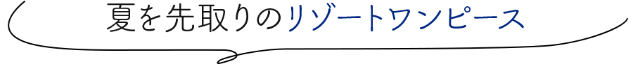 夏を先取りのリゾートワンピース