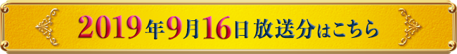 2019年9月16日放送分はこちら