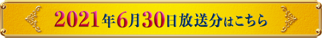 2021年6月30日放送分はこちら