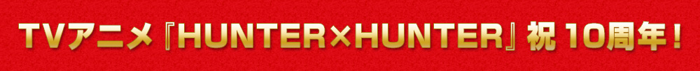 TVアニメ『HUNTER×HUNTER』祝10周年！