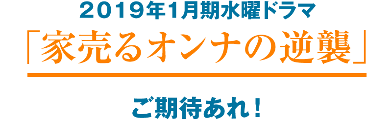 2019年1月期水曜ドラマ「家売るオンナの逆襲」ご期待あれ!