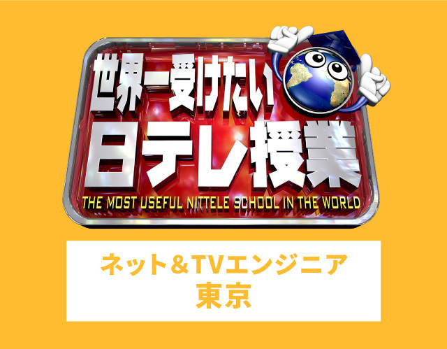 楽しく学べる就活イベント<br> 「世界一受けたい日テレ授業」<br> ネット＆TVエンジニア 東京