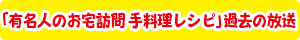 「有名人のお宅訪問 手料理レシピ」過去の放送