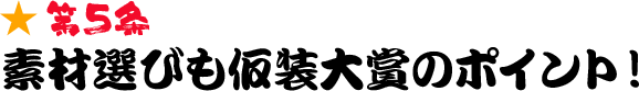第5条 素材選びも仮装大賞のポイント！