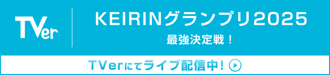 KEIRINグランプリ2025 最強決定戦! TVerにてライブ配信中!