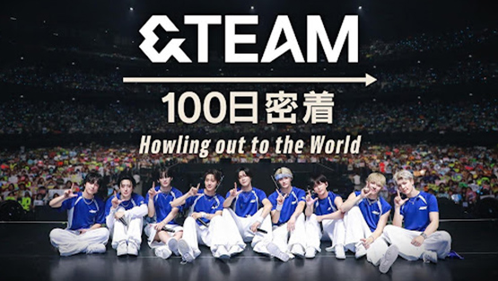 「&TEAM 100日密着 ～ Howling out to the World ～」