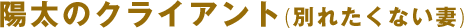 陽太のクライアント（別れたくない妻）