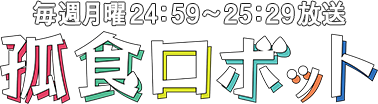 孤食ロボット 毎週月曜24：59～25：29放送