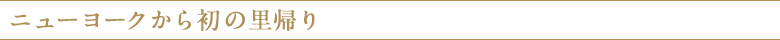 ニューヨークから初の里帰り