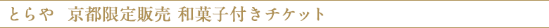 とらや 京都限定販売 和菓子付きチケット