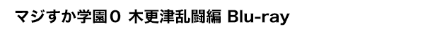 マジすか学園０ 木更津乱闘編 Blu-ray