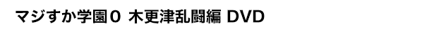 マジすか学園０ 木更津乱闘編 DVD