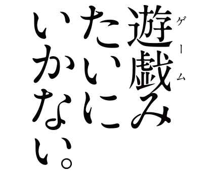 遊戯(ゲーム)みたいにいかない。