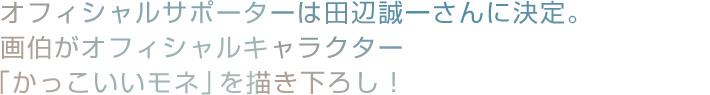オフィシャルサポーターは田辺誠一さんに決定。画伯がオフィシャルキャラクター「かっこいいモネ」を描き下ろし！