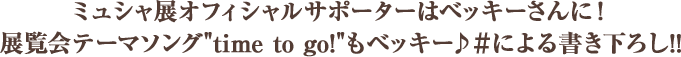 ミュシャ展オフィシャルサポーターはベッキーさんに！ 展覧会テーマソング"time to go!"もベッキー♪＃による書き下ろし!! 