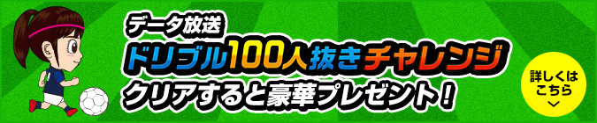 データ放送 ドリブル100人抜きチャレンジ クリアすると豪華プレゼント! 詳しくはこちら