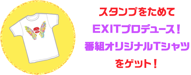 スタンプをためて「EXITプロデュース！番組オリジナルTシャツ」をゲット！