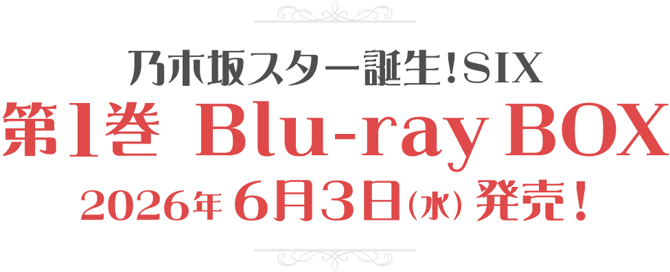 乃木坂スター誕生！SIX第1巻　Blu-ray BOX　2026年6月3日（水）発売！