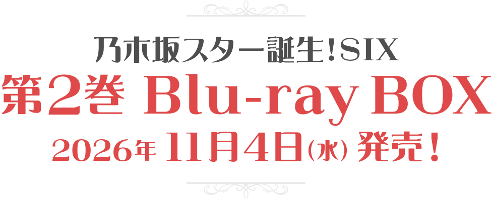 乃木坂スター誕生！SIX第2巻　Blu-ray BOX　2026年11月4日（水）発売！