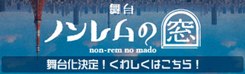 「舞台　ノンレムの窓」舞台化決定！くわしくはこちら！