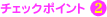 �`�F�b�N�|�C���g�Q