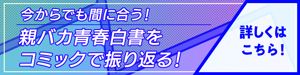 今からでも間に合う！ 親バカ青春白書を コミックで振り返る！