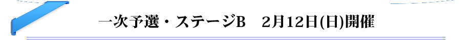 一次予選・ステージB　2月12日（日）開催