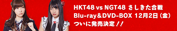 HKT48 vs NGT48 さしきた合戦 Blu-ray&DVD-BOX 12月2日（金）ついに発売決定！！