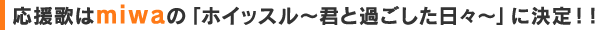 応援歌はmiwaの「ホイッスル〜君と過ごした日々〜」に決定!!