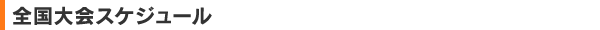 全国大会スケジュール