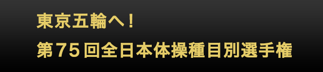東京五輪へ！第75回全日本体操種目別選手権