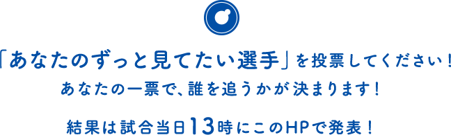 「あなたのずっと見ていたい選手」を投票してください！
