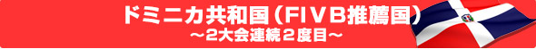 ドミニカ共和国(FIVB推薦国)~2大会連続2度目~