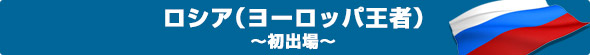  ロシア（ヨーロッパ王者）～初出場～
